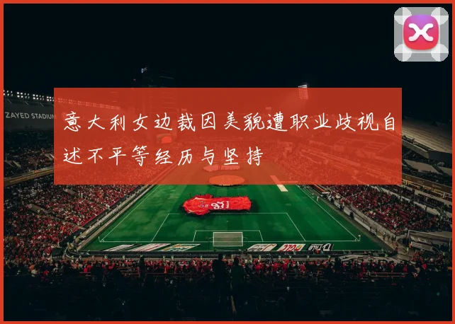 意大利女边裁因美貌遭职业歧视自述不平等经历与坚持