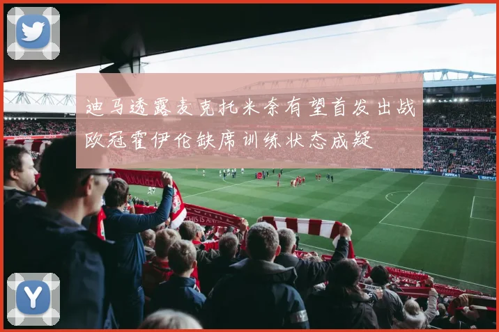 迪马透露麦克托米奈有望首发出战欧冠霍伊伦缺席训练状态成疑